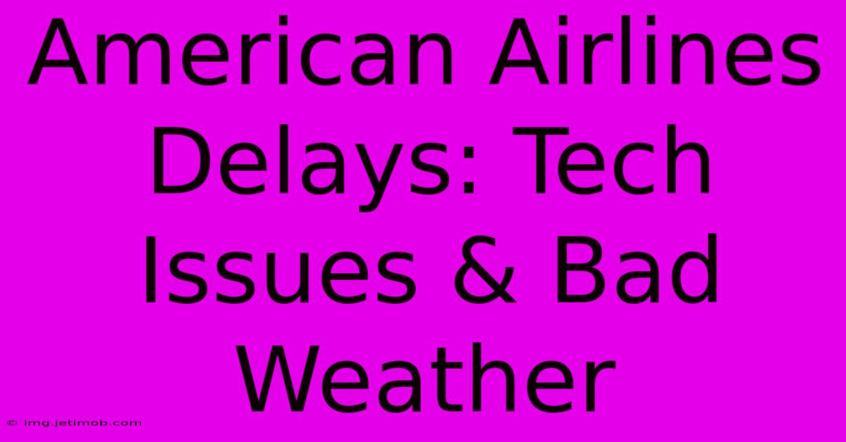 American Airlines Delays: Tech Issues & Bad Weather