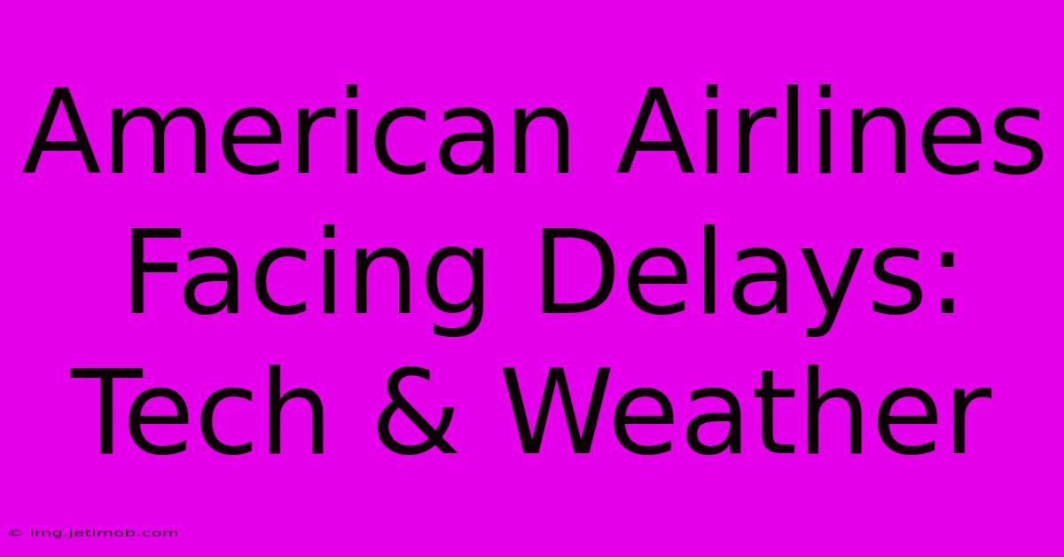 American Airlines Facing Delays: Tech & Weather