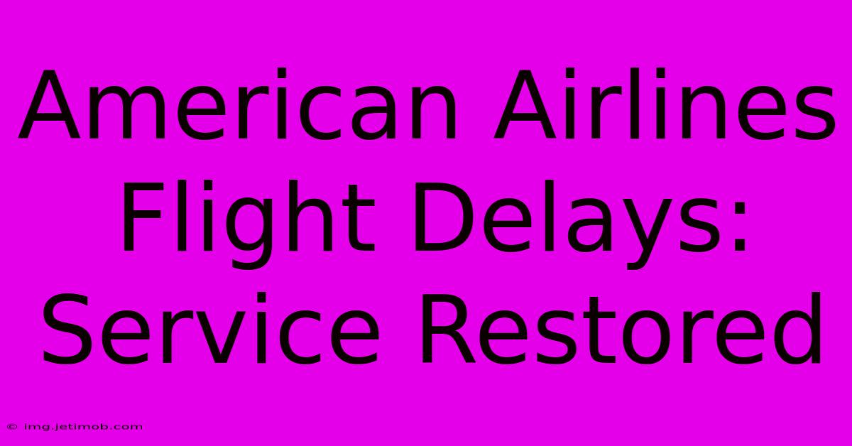 American Airlines Flight Delays: Service Restored