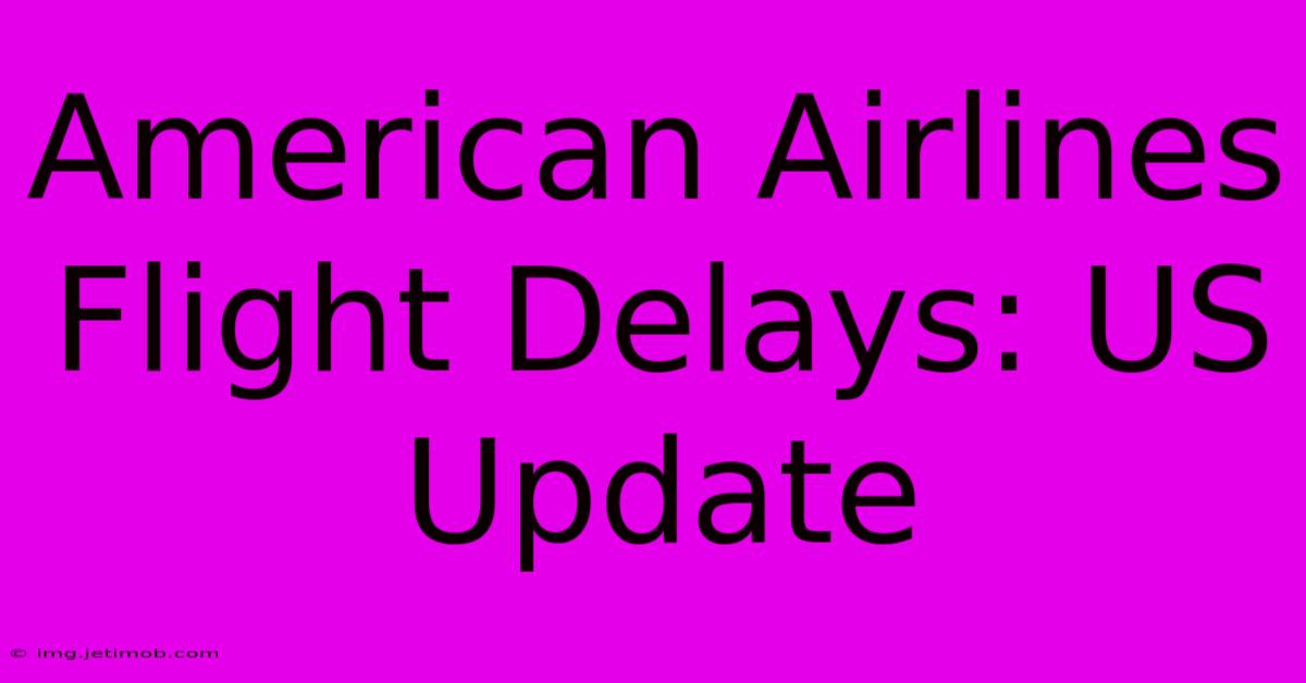 American Airlines Flight Delays: US Update