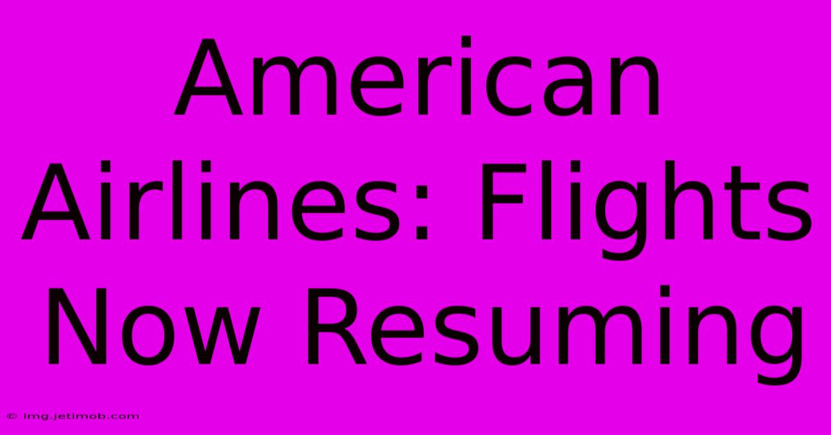 American Airlines: Flights Now Resuming