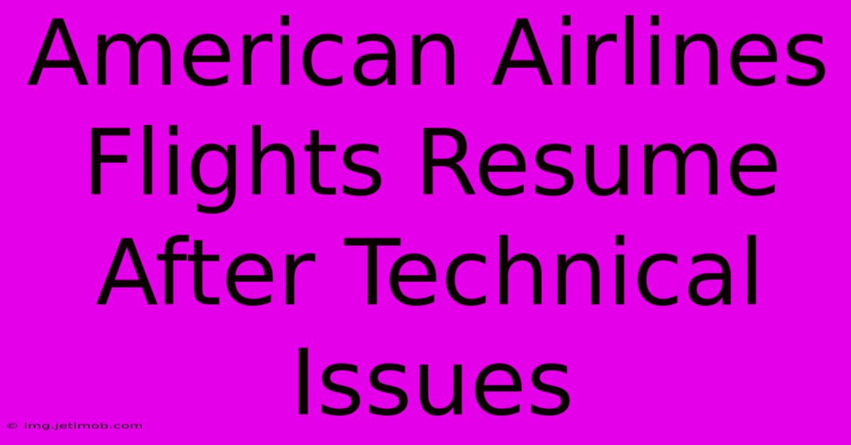 American Airlines Flights Resume After Technical Issues