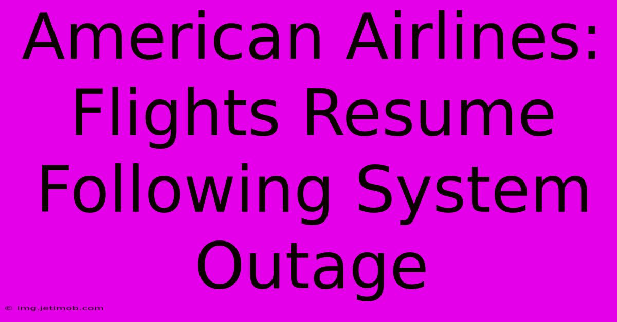 American Airlines: Flights Resume Following System Outage