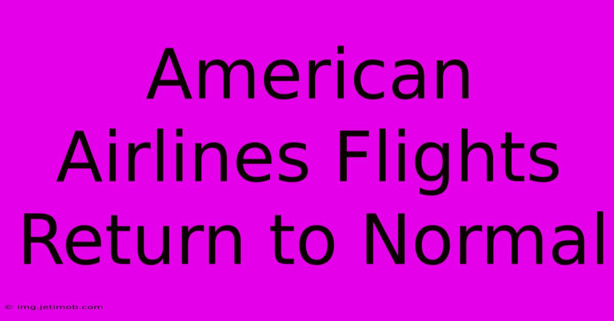 American Airlines Flights Return To Normal