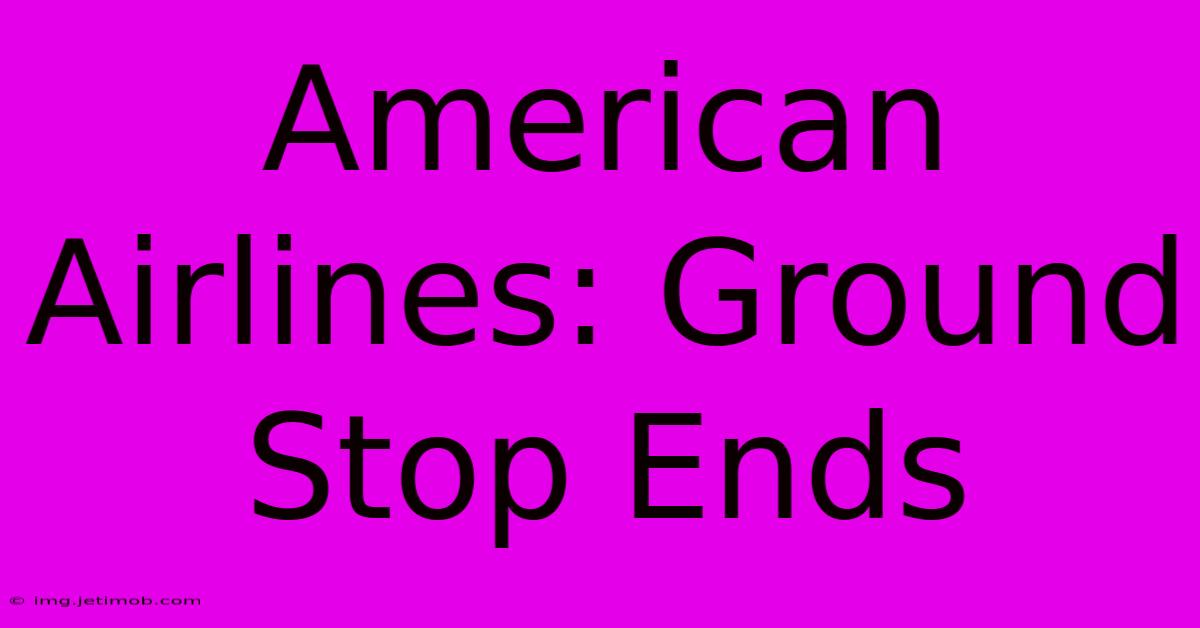 American Airlines: Ground Stop Ends