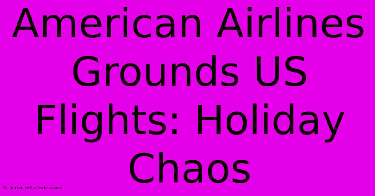 American Airlines Grounds US Flights: Holiday Chaos