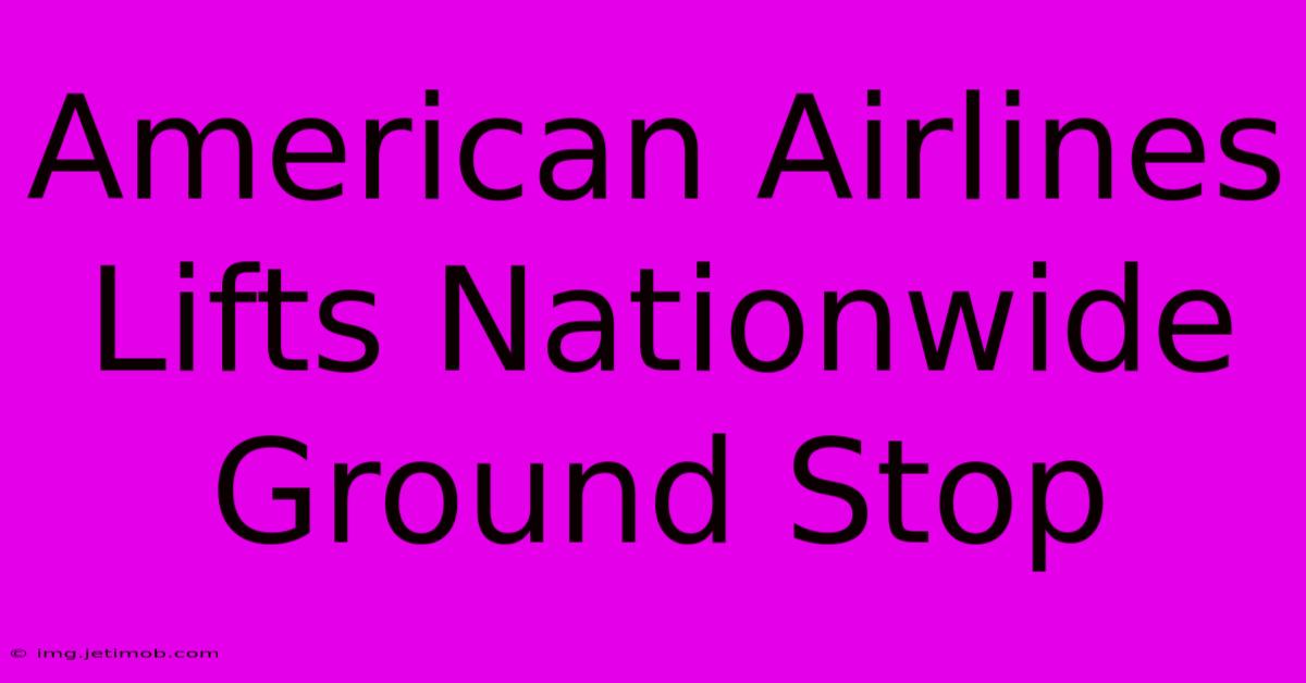 American Airlines Lifts Nationwide Ground Stop