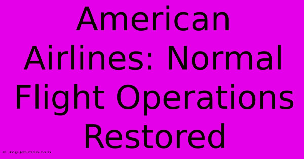 American Airlines: Normal Flight Operations Restored