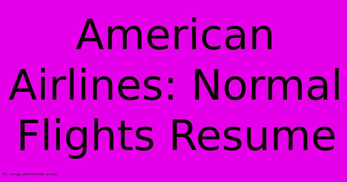 American Airlines: Normal Flights Resume