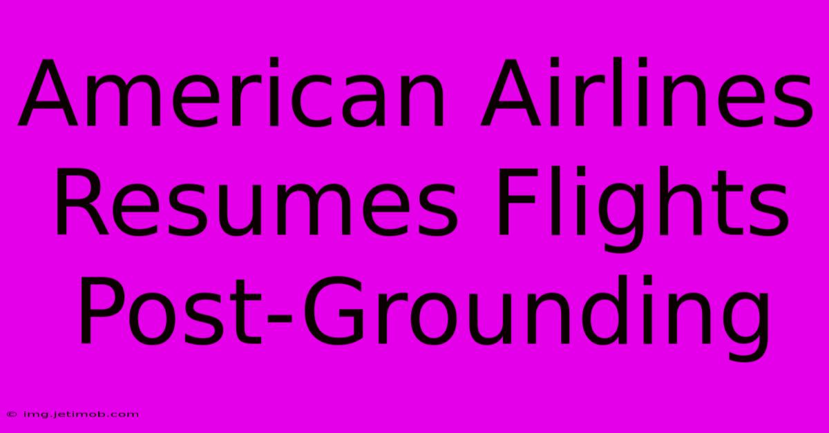 American Airlines Resumes Flights Post-Grounding