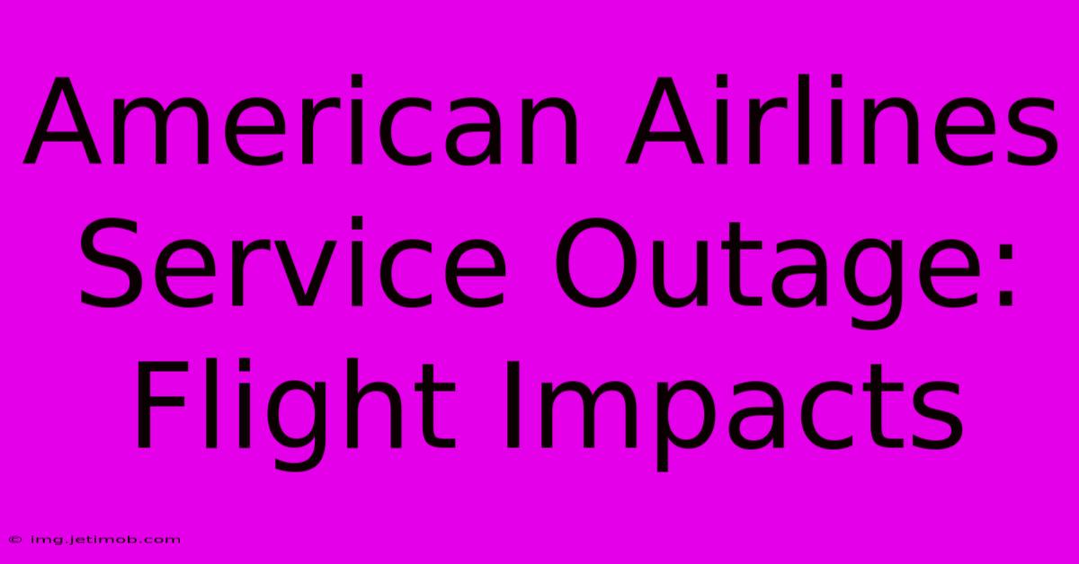 American Airlines Service Outage: Flight Impacts