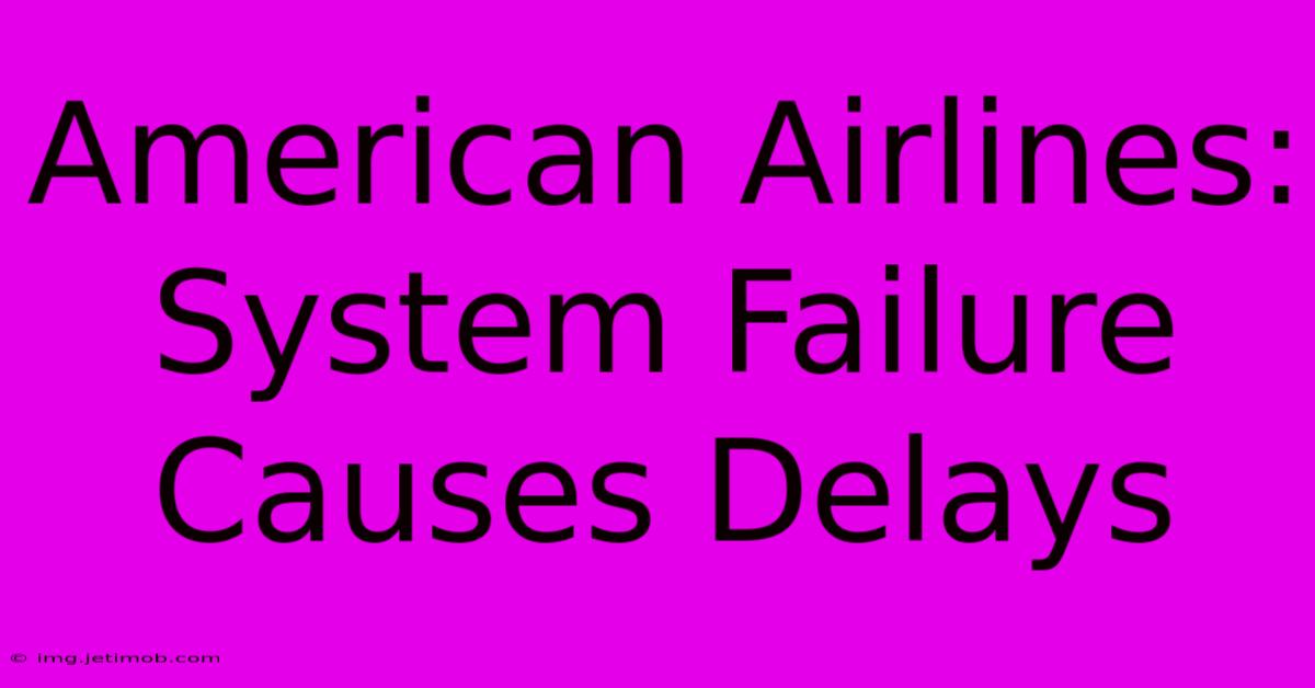 American Airlines: System Failure Causes Delays