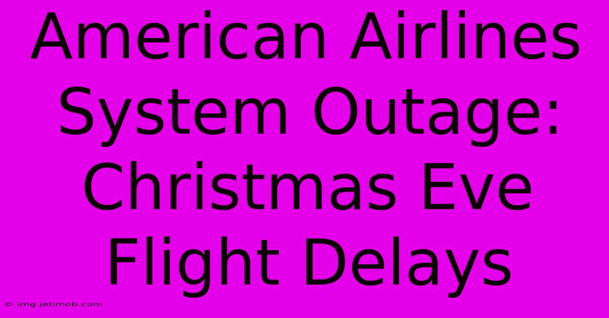 American Airlines System Outage: Christmas Eve Flight Delays