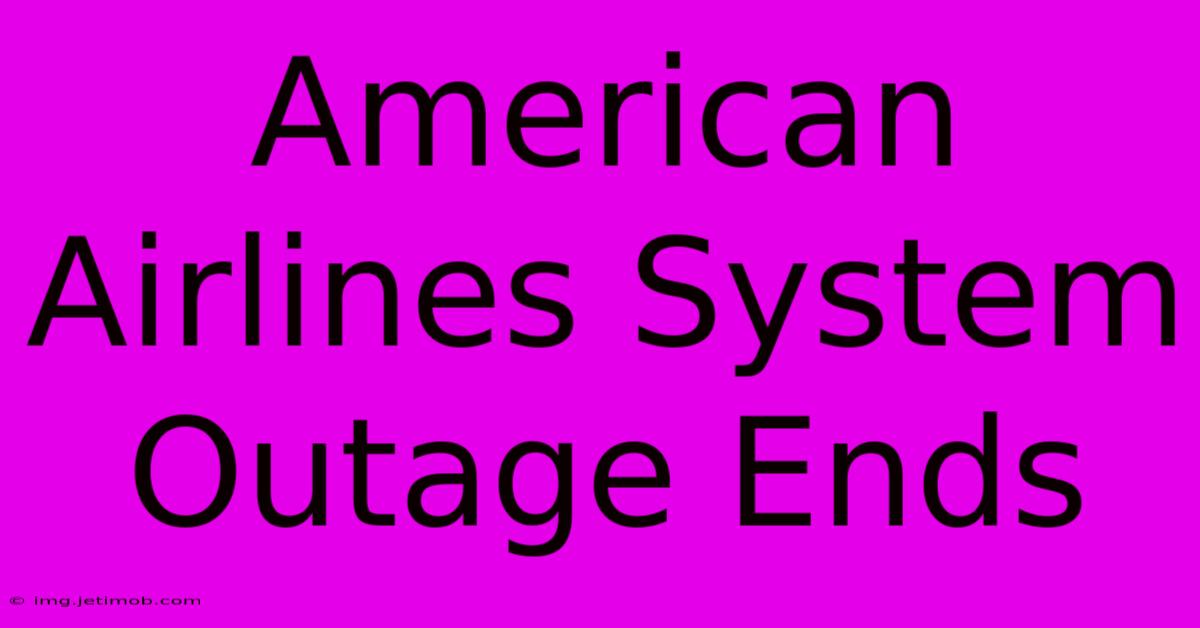 American Airlines System Outage Ends