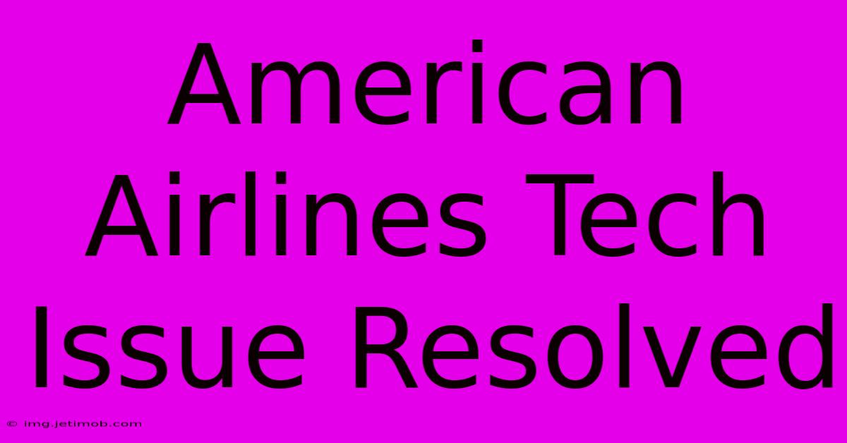 American Airlines Tech Issue Resolved