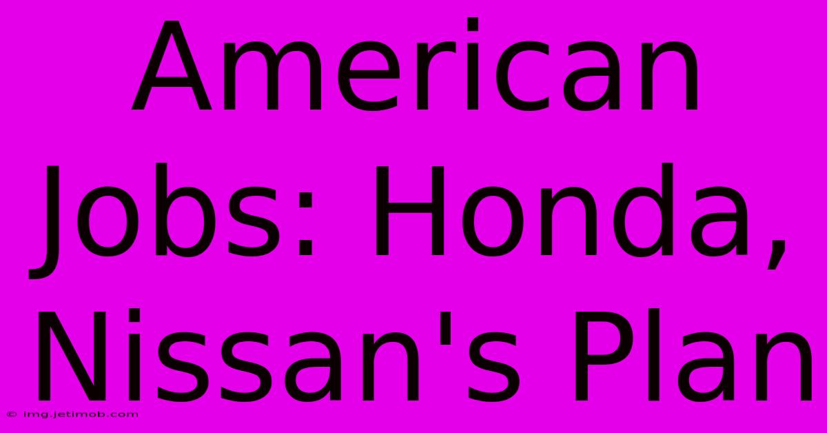 American Jobs: Honda, Nissan's Plan