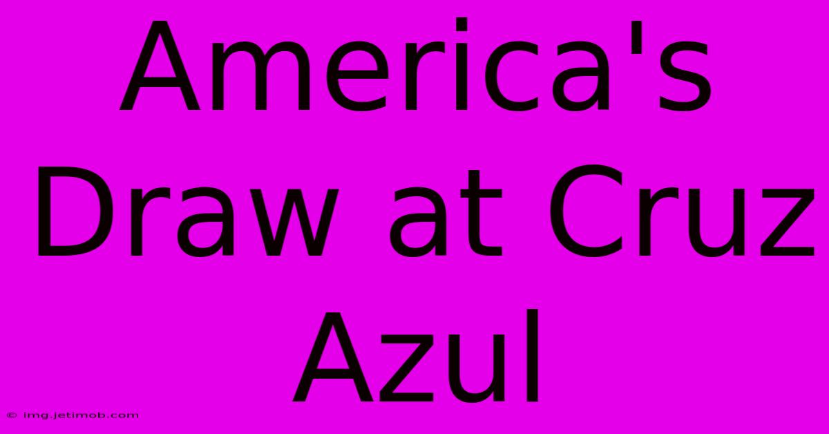 America's Draw At Cruz Azul