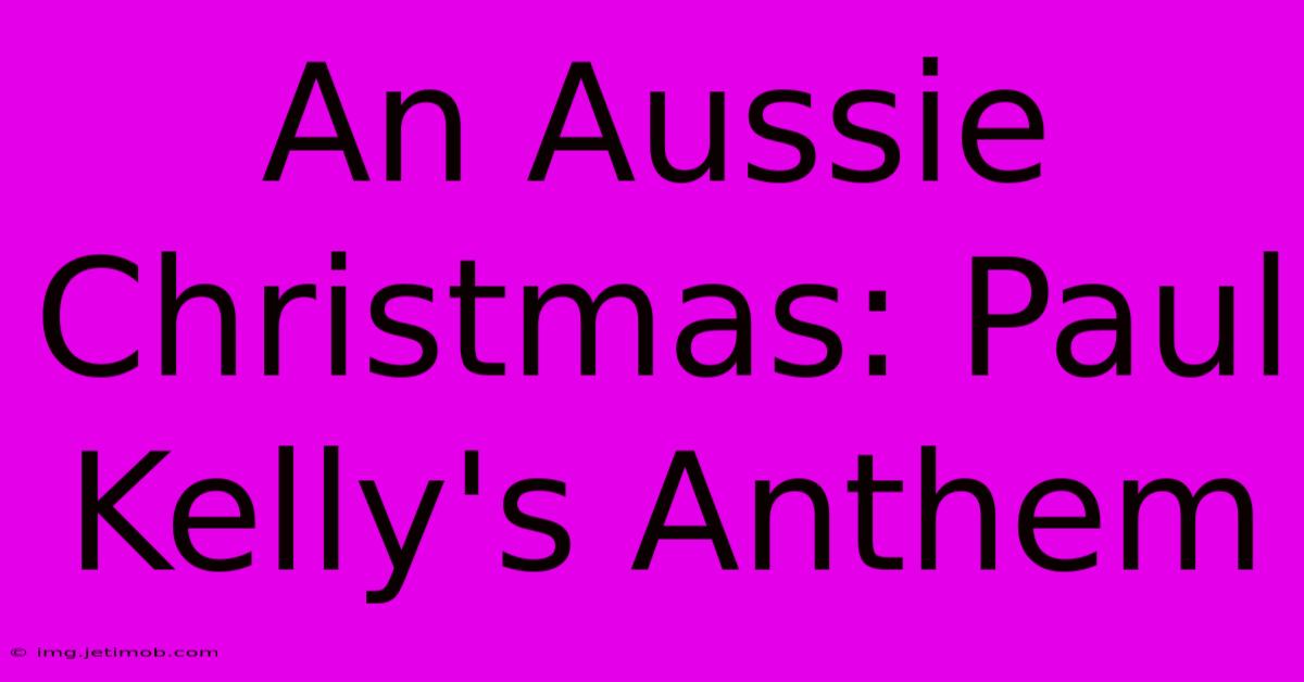 An Aussie Christmas: Paul Kelly's Anthem