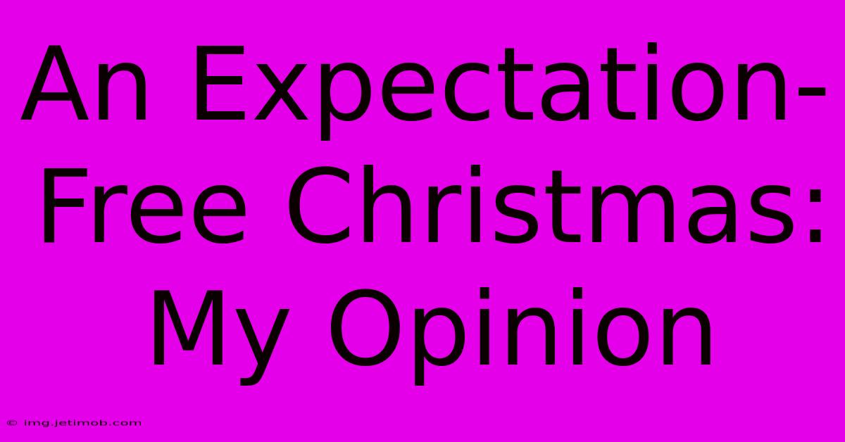 An Expectation-Free Christmas: My Opinion