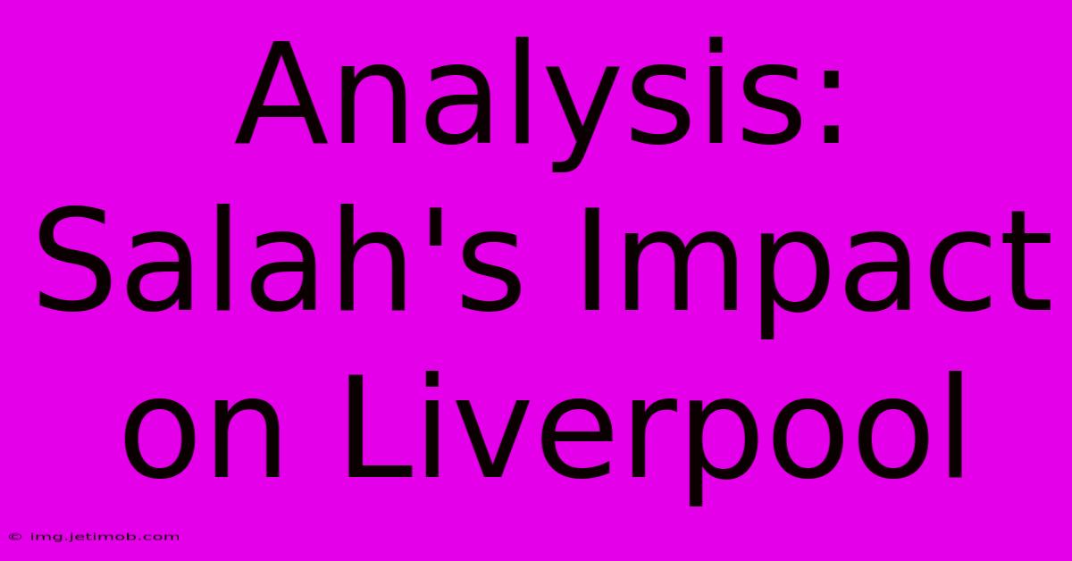 Analysis: Salah's Impact On Liverpool