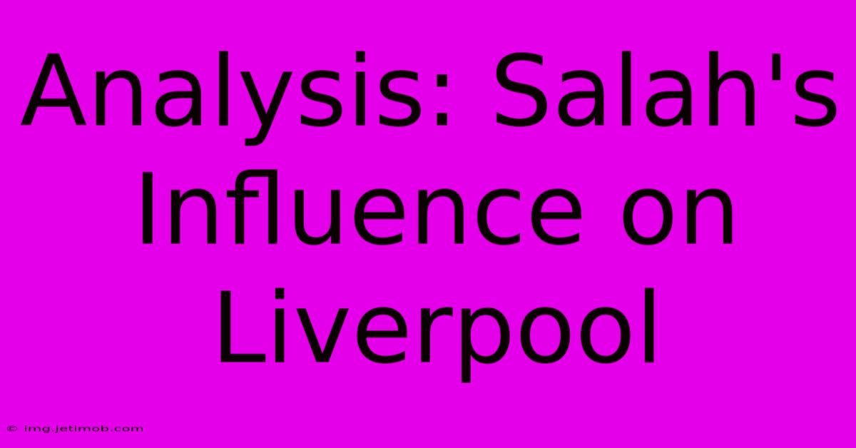 Analysis: Salah's Influence On Liverpool