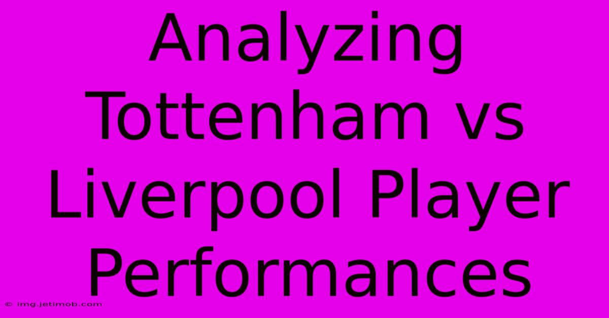 Analyzing Tottenham Vs Liverpool Player Performances