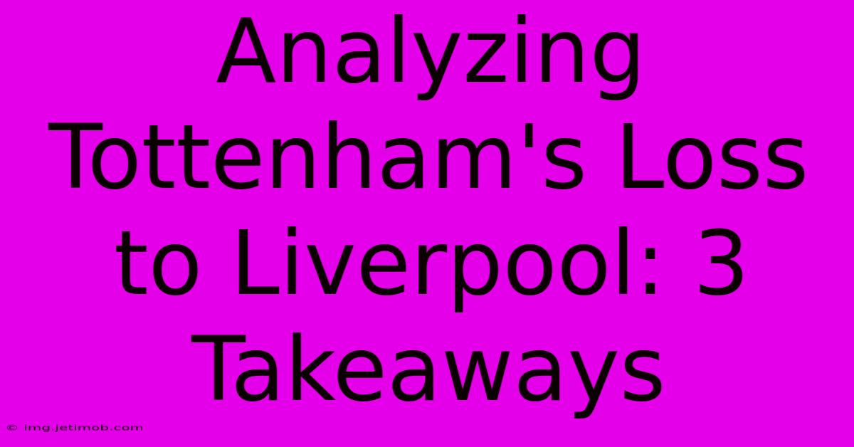 Analyzing Tottenham's Loss To Liverpool: 3 Takeaways