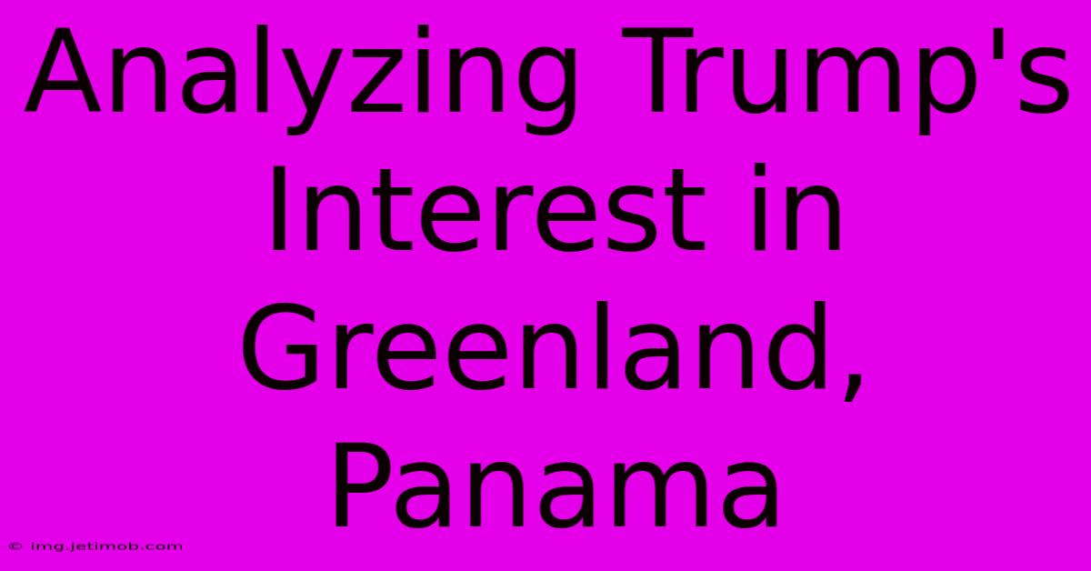 Analyzing Trump's Interest In Greenland, Panama