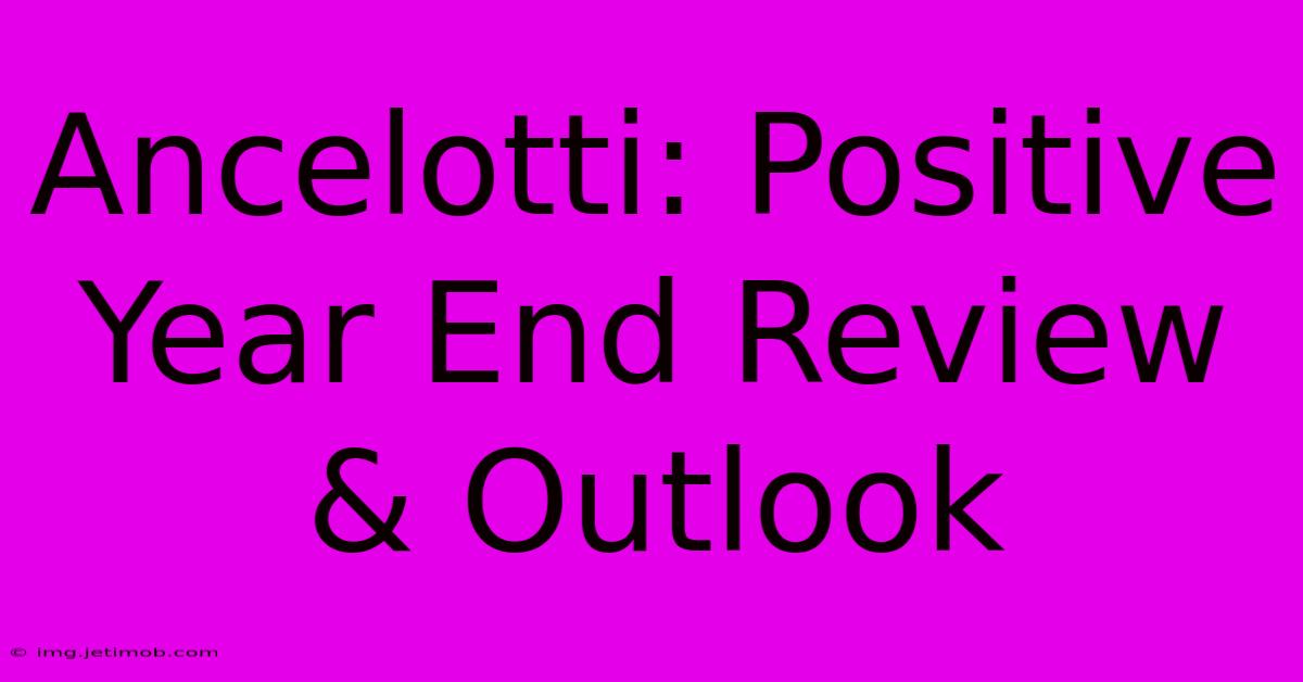 Ancelotti: Positive Year End Review & Outlook