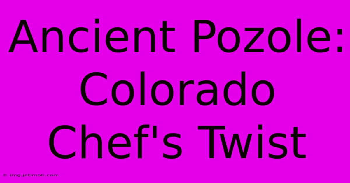 Ancient Pozole: Colorado Chef's Twist