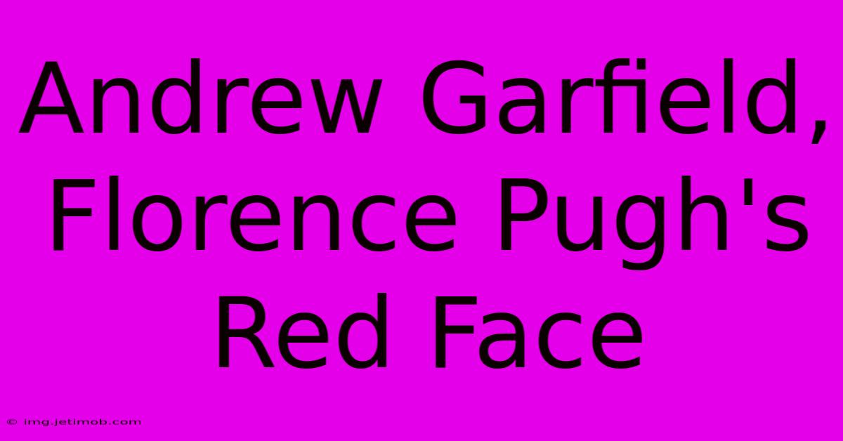 Andrew Garfield, Florence Pugh's Red Face