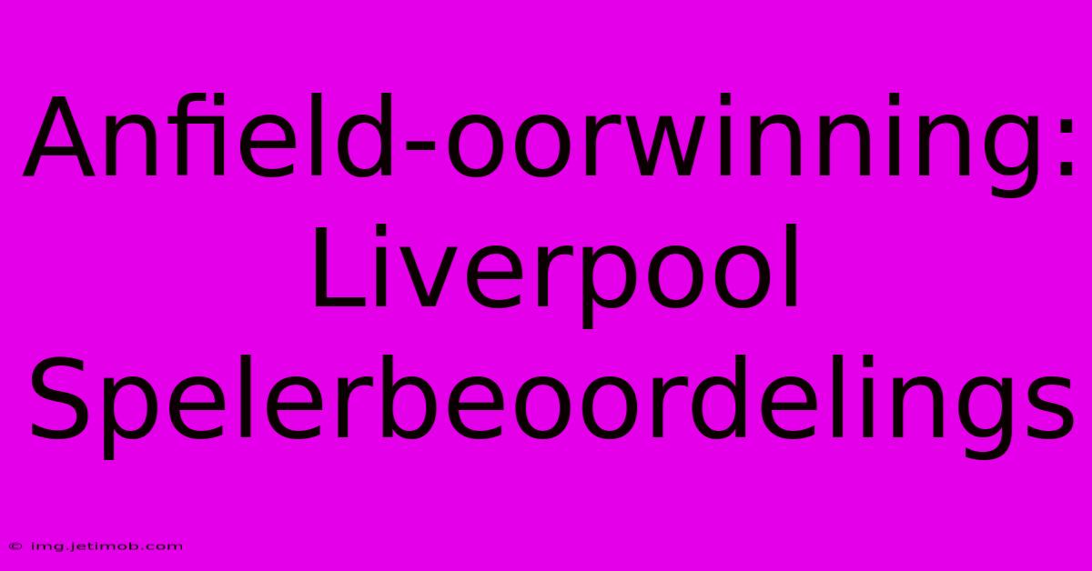 Anfield-oorwinning: Liverpool Spelerbeoordelings