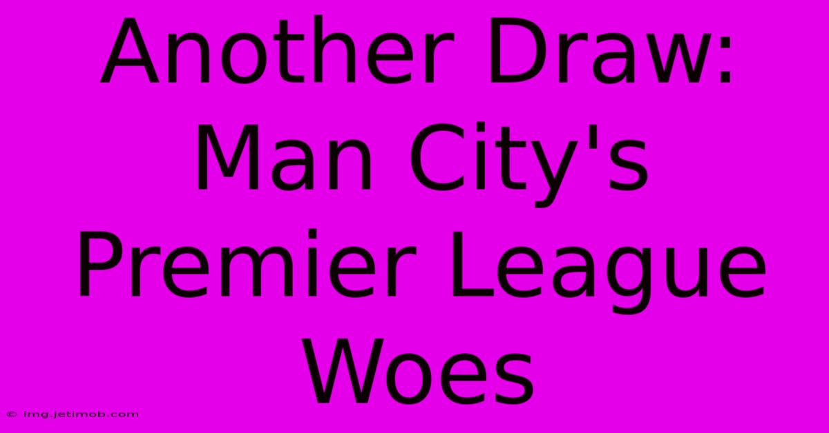 Another Draw: Man City's Premier League Woes