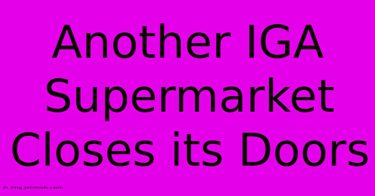 Another IGA Supermarket Closes Its Doors