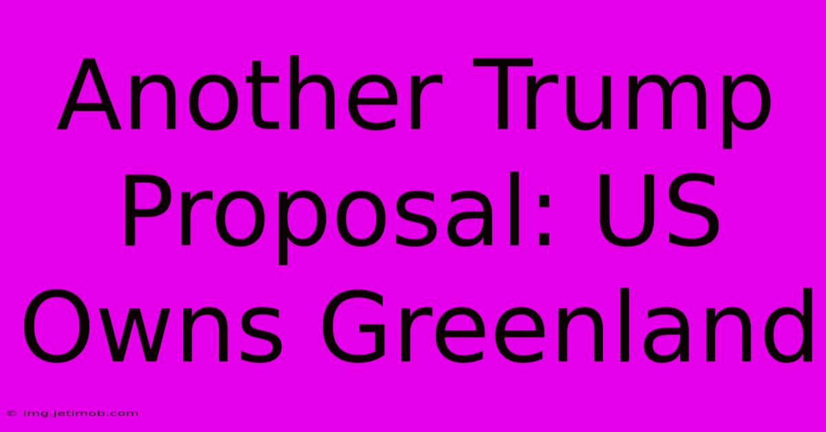 Another Trump Proposal: US Owns Greenland