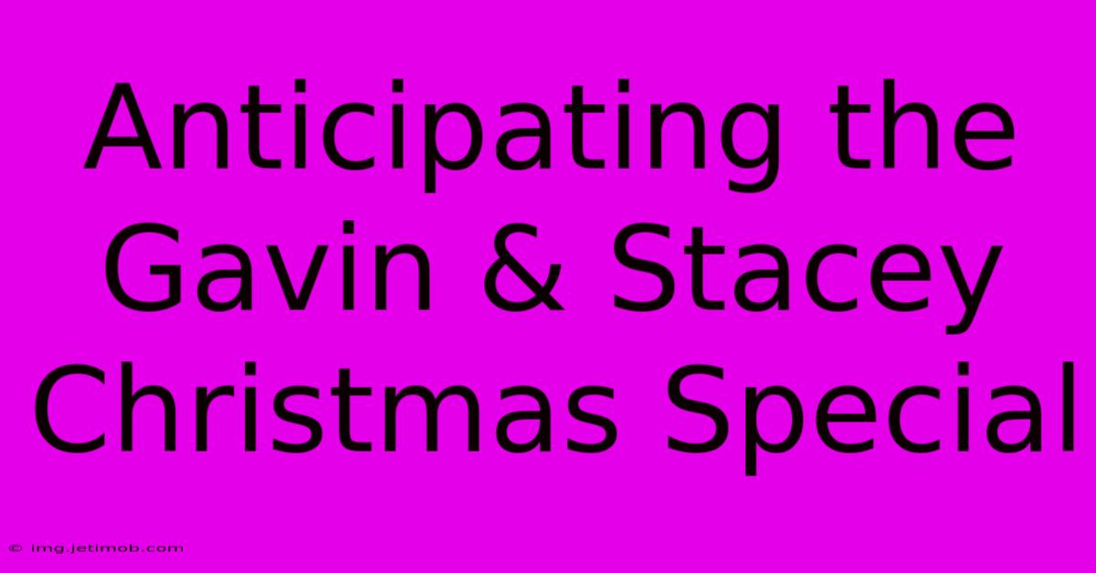 Anticipating The Gavin & Stacey Christmas Special