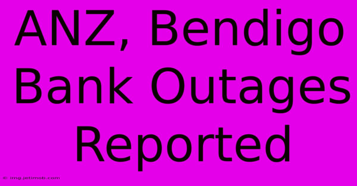 ANZ, Bendigo Bank Outages Reported