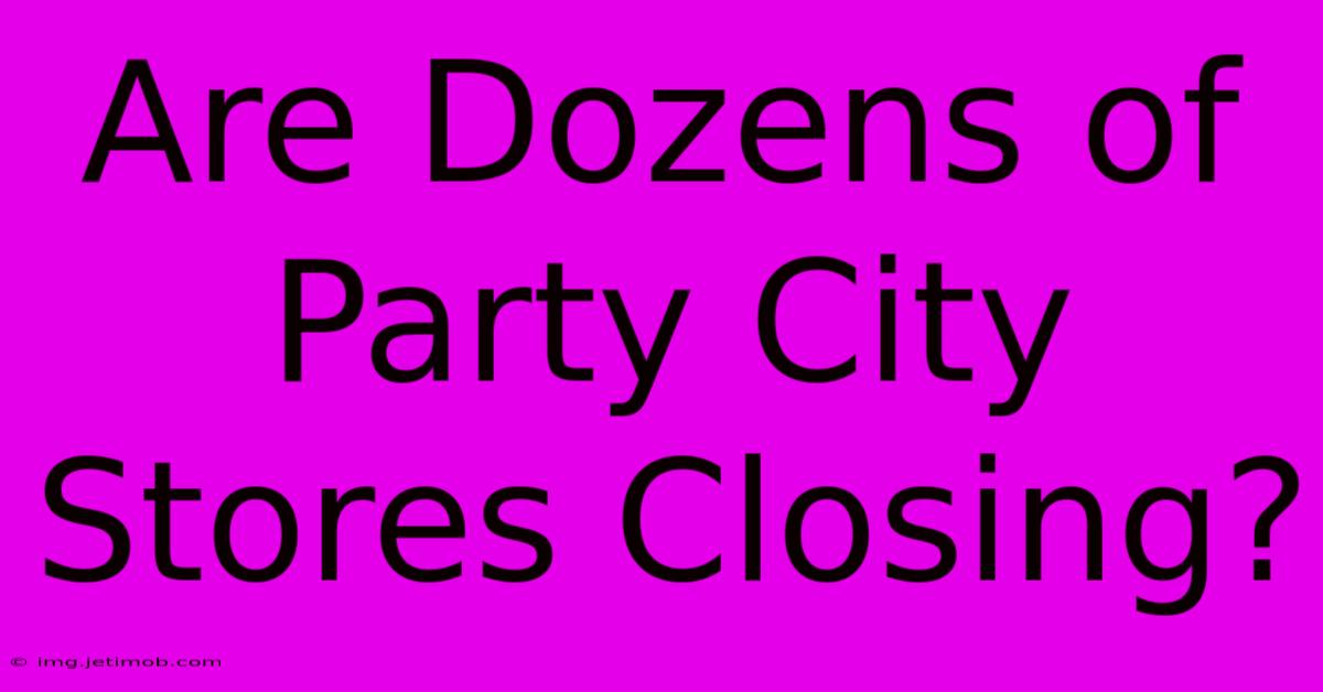 Are Dozens Of Party City Stores Closing?