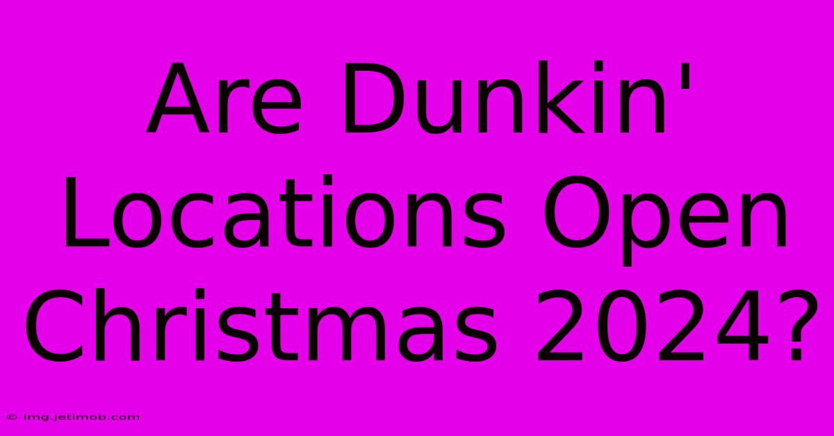 Are Dunkin' Locations Open Christmas 2024?