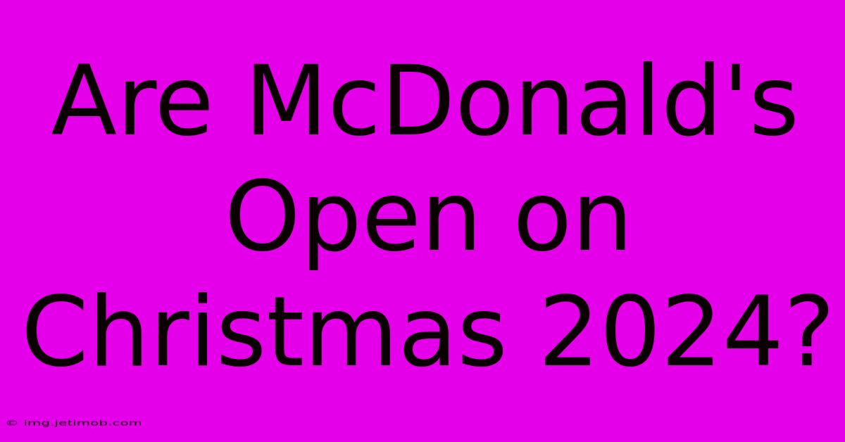 Are McDonald's Open On Christmas 2024?