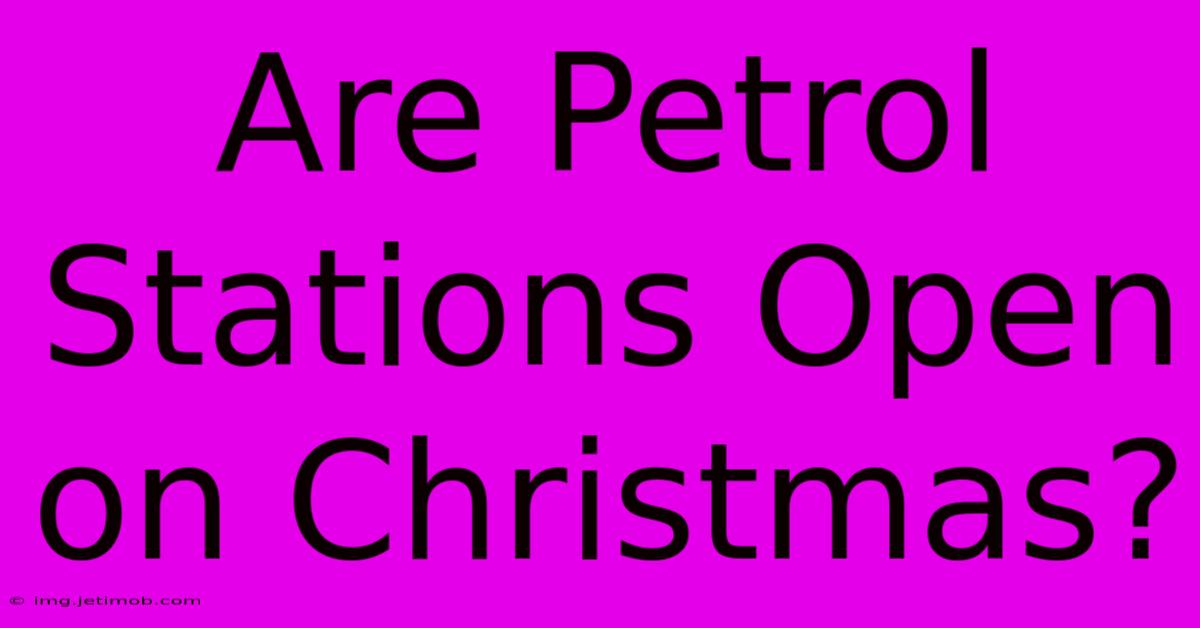 Are Petrol Stations Open On Christmas?