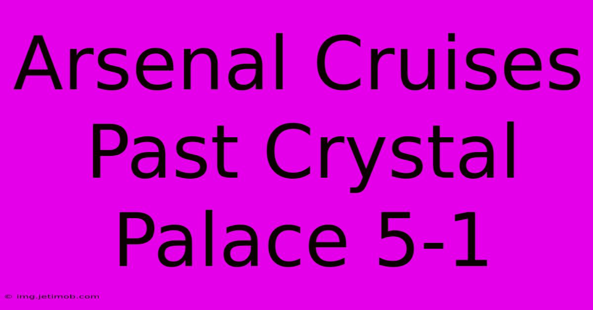 Arsenal Cruises Past Crystal Palace 5-1