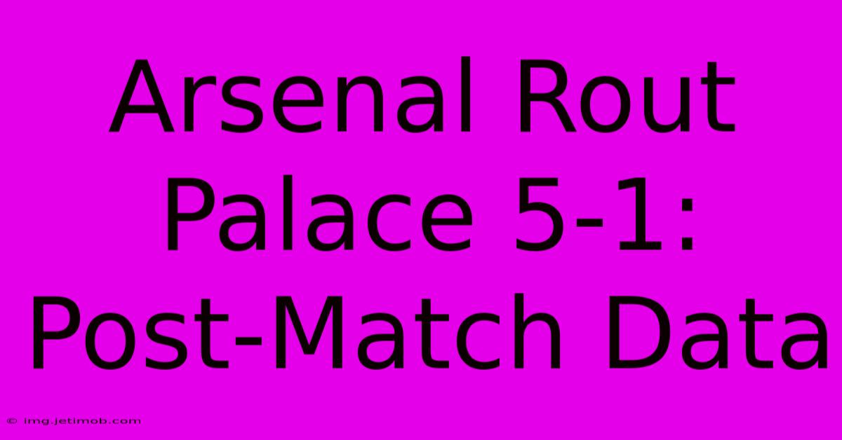 Arsenal Rout Palace 5-1: Post-Match Data