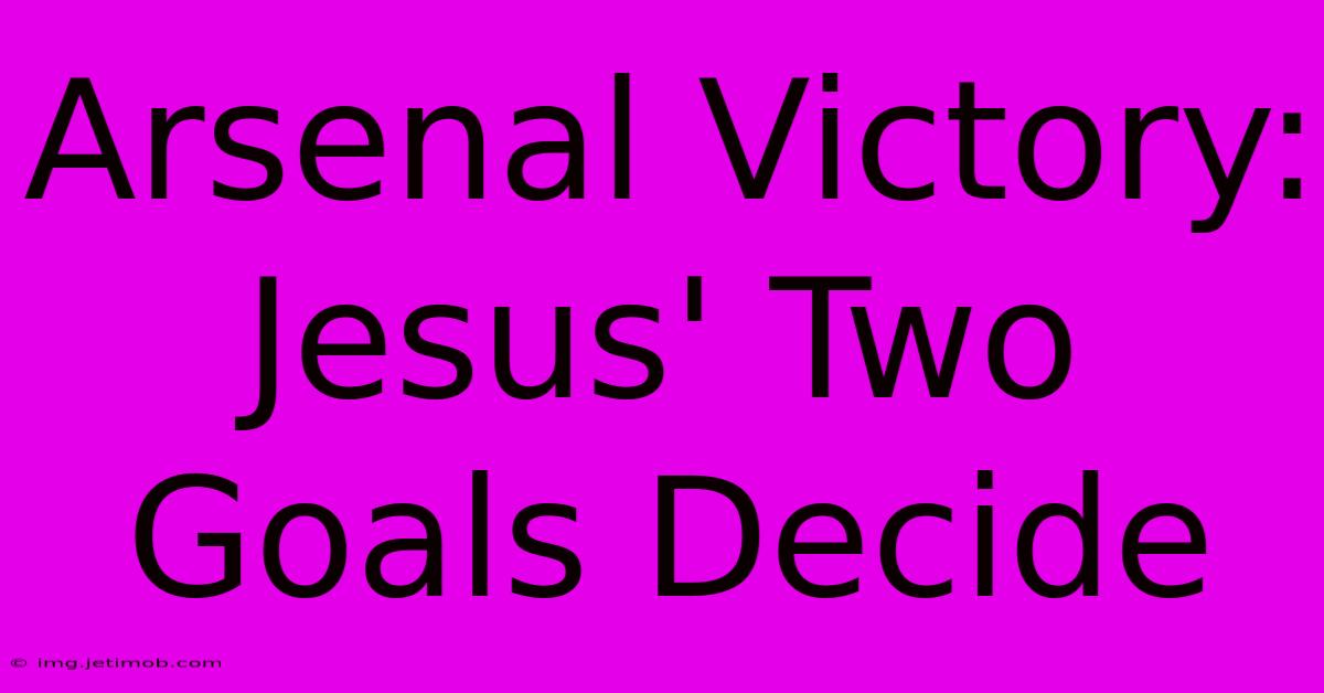 Arsenal Victory: Jesus' Two Goals Decide