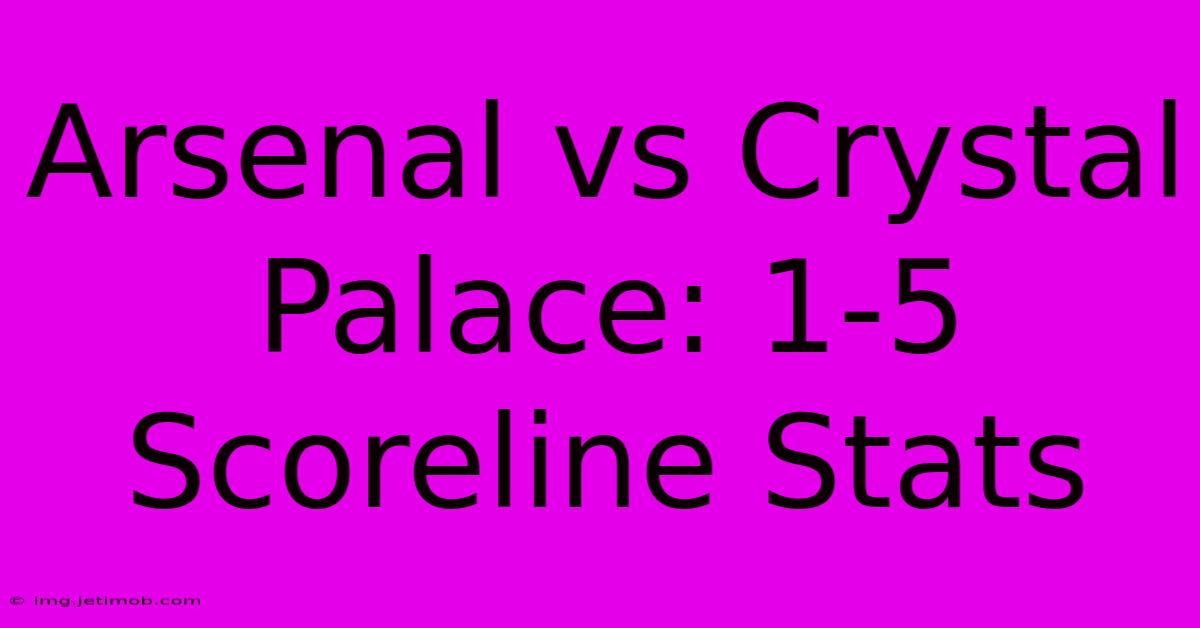 Arsenal Vs Crystal Palace: 1-5 Scoreline Stats