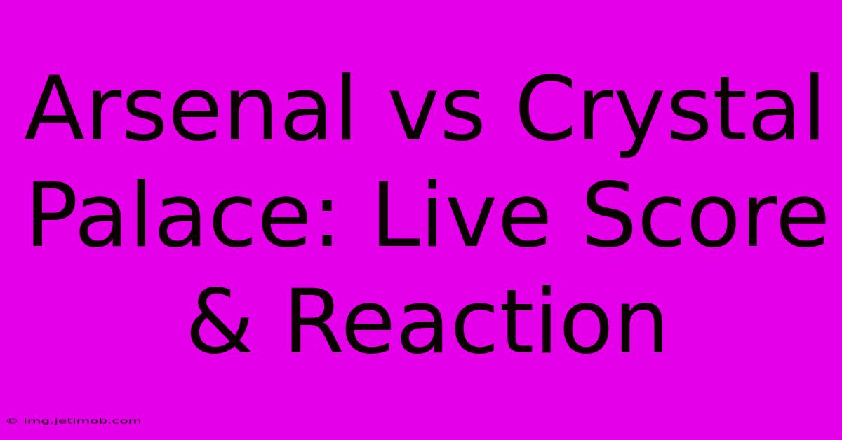 Arsenal Vs Crystal Palace: Live Score & Reaction