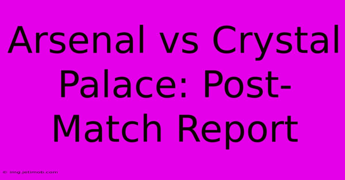 Arsenal Vs Crystal Palace: Post-Match Report