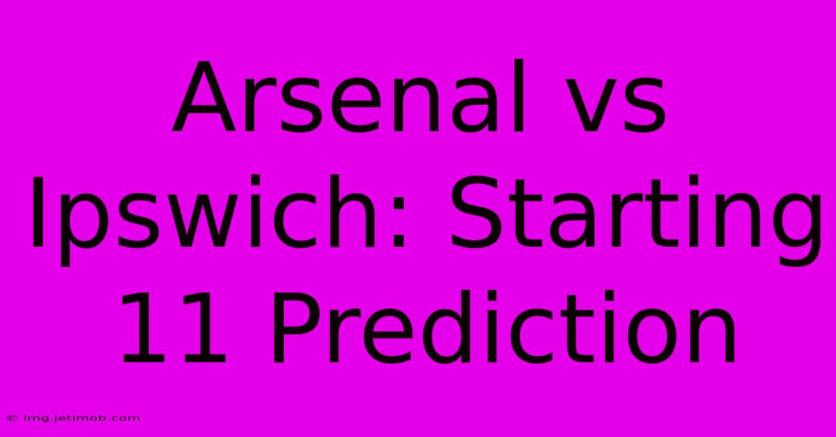 Arsenal Vs Ipswich: Starting 11 Prediction