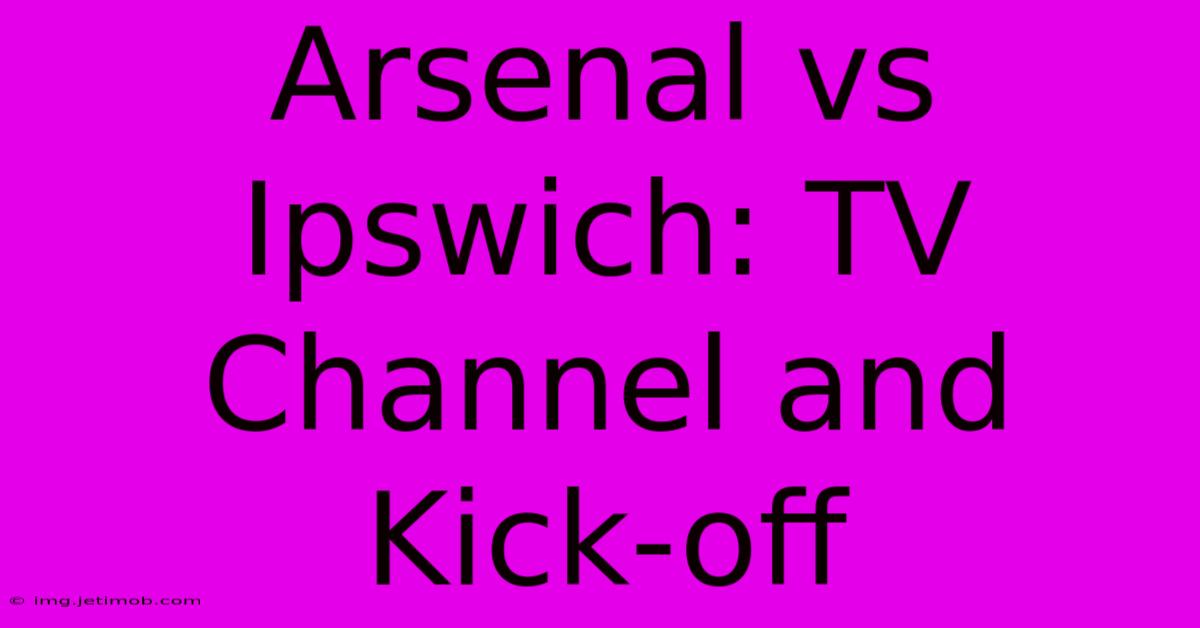 Arsenal Vs Ipswich: TV Channel And Kick-off