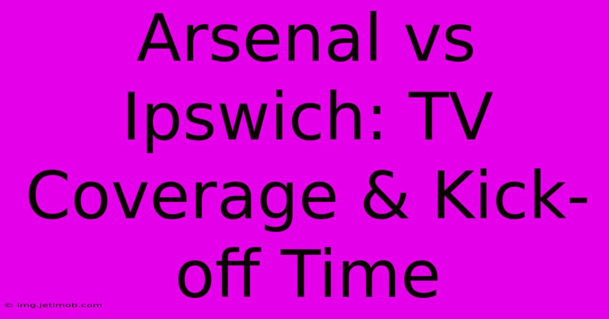 Arsenal Vs Ipswich: TV Coverage & Kick-off Time